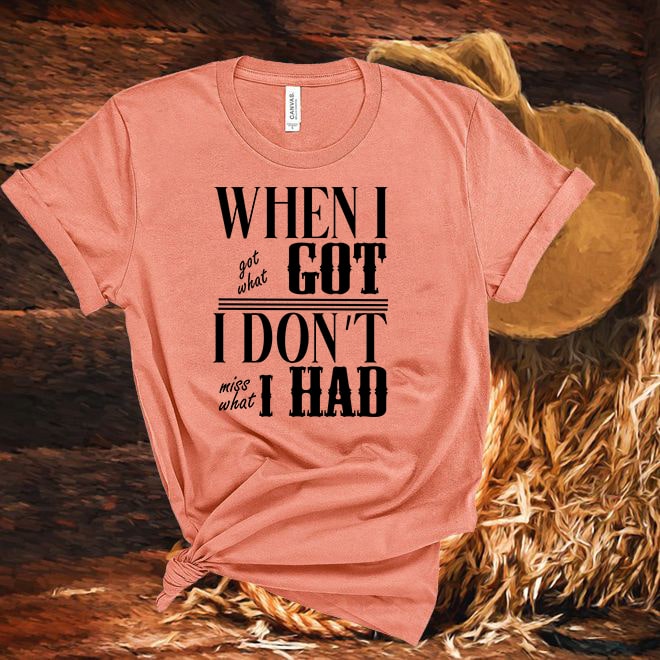 Jason Aldean,song When I got what I got, I don’t miss what I had! Amazing lyric from tshirt/