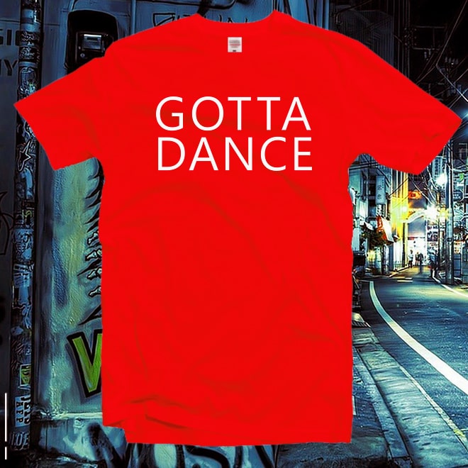 Gotta Dance t shirt,Dancer t shirt,Just Dance t shirt,Ballerina,Ballet t shirt/