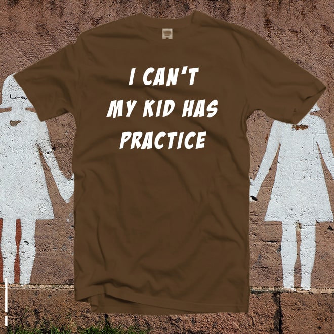 I Can’t My Kid Has Practice tshirt,Baseball ,Soccer,Dance Mom t shirt/