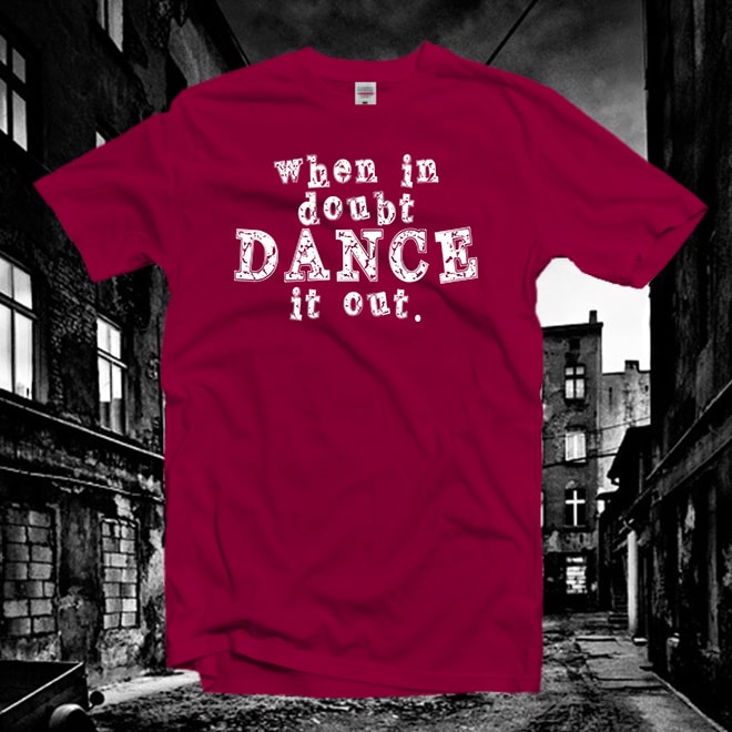 When in Doubt Dance it Out tshirt,Ballet t shirt,Dance tshirt,Ballerina tshirt/