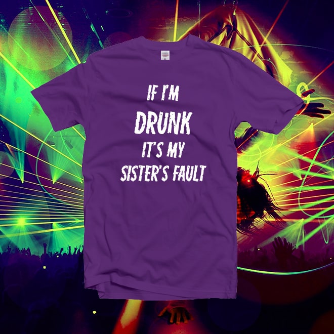 If I’m drunk it’s my sister’s fault funny tshirt, women graphic tees