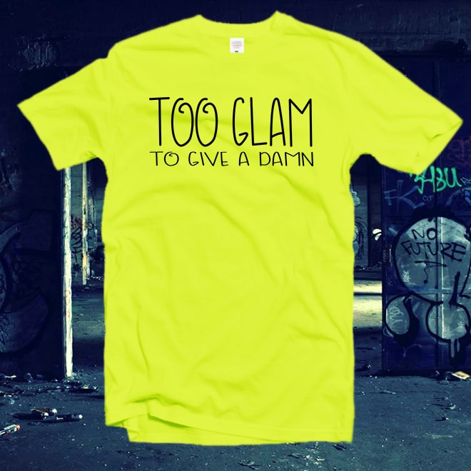 Too Glam To Give A Damn Tshirt, Feminist T-Shirt,Girlfriend Gift/