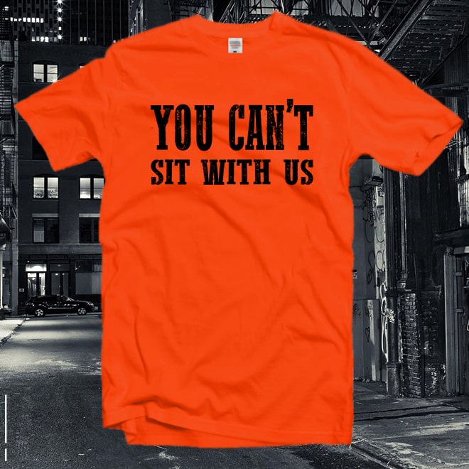You Can’t Sit With Us,Feminist T-Shirt,Girlfriend Gift,Slogan Tee,Girl Power