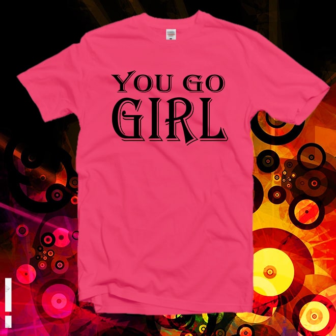 You go girl tshirt,feminist shirt,Ladies Shirt,Girl power,Women’s clothing/