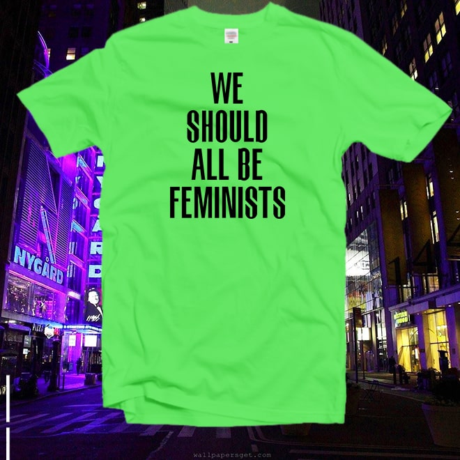 We Should All Be Feminist Tshirt,shirt,Feminist slogan tshirt
