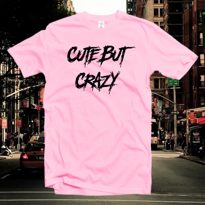 Cute But Crazy Tshirt,Feminist T-Shirt,Girlfriend Gift,graphic tee