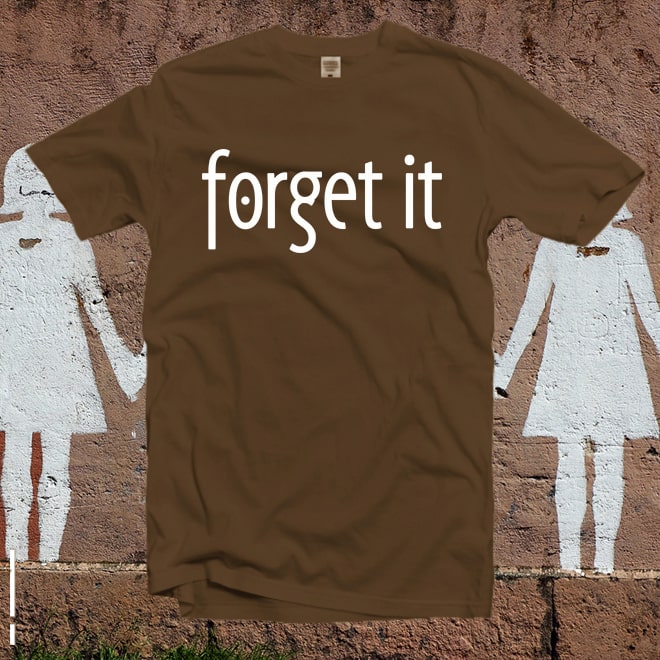 Forget It Tshirt,Feminism shirt,Graphic Shirt,Funny shirt/