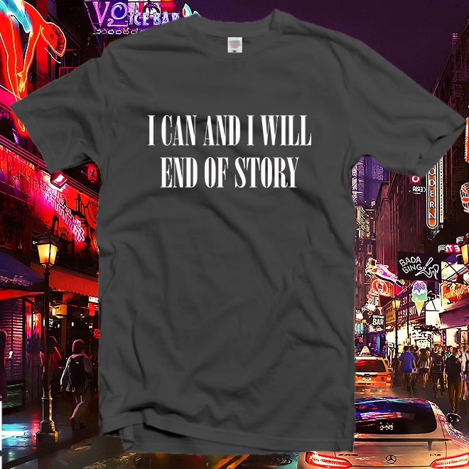 I Can And I Will End Of Story Shirt,Feminist Shirt,Motivational tshirt/