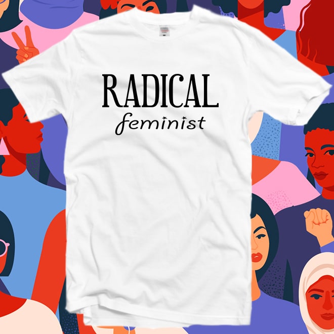 Radical feminist shirt,feminism shirts,graphic tee,girl power shirt,quote shirt
