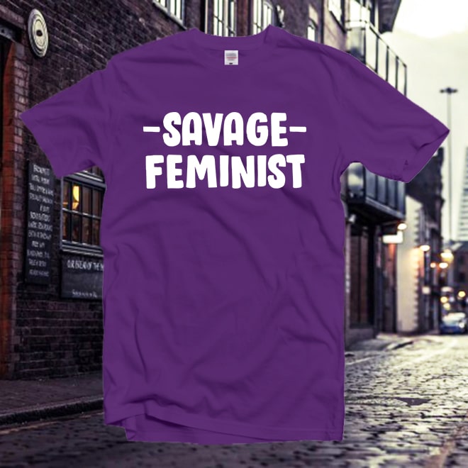Savage Feminist Tshirt,feminist shirt,Funny tshirt,Girl power,Slogan shirt