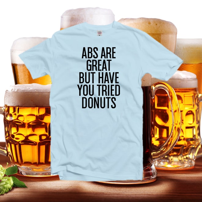 Abs are great but have you tried donuts shirt,quote tees,funny saying tshirt/
