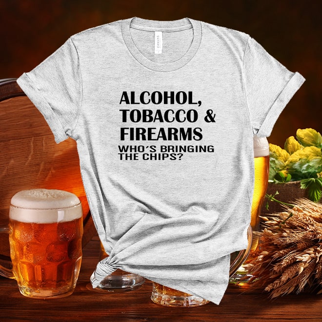 Alcohol tobacco and firearms who’s bringing the chips tshirt,tobacco gifts/