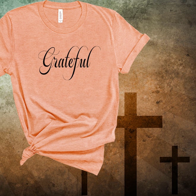 Grateful Tshirt,Grateful Shirt,Be Thankful,Christian tshirt/