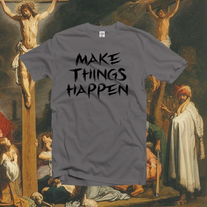 Make Things Happen Shirt,Artist Shirt,Entrepreneur,Be Creative