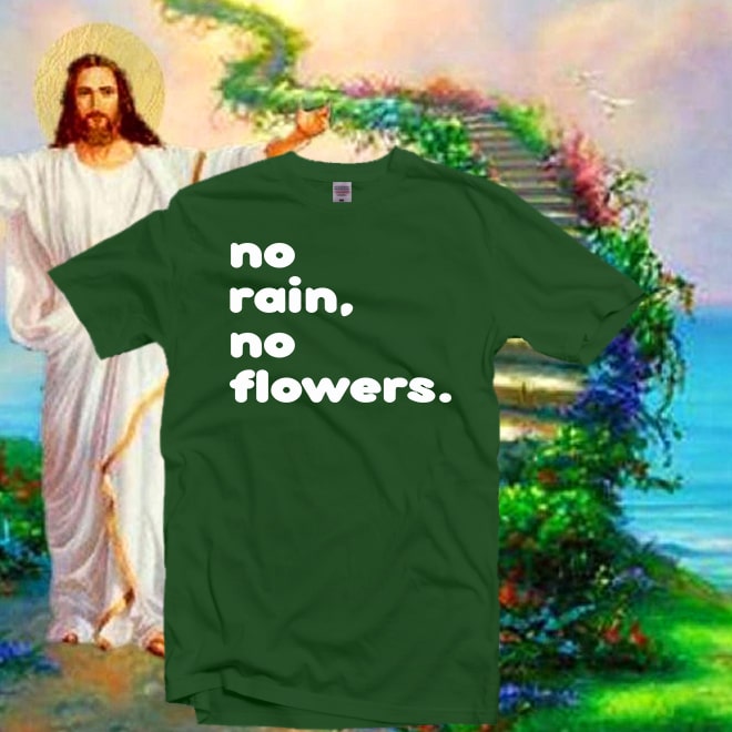 No rain No Flowers Shirt,Super Soft Unisex Short Sleeve T-Shirt