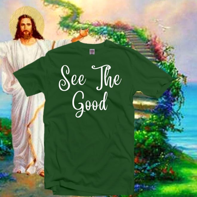 See the Good Shirt,Grateful Shirt,Be Thankful,Christian tshirt