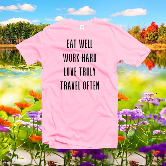 Eat well work hard love truly travel often shirt,quote tshirt,funny shirt/