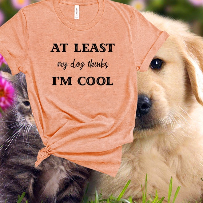 At Least My Dog Thinks I’M Cool,Funny Dog Lover Shirt,Cute Pet Shirt/