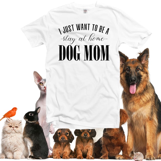 I Just Want To Be A Stay At Home Dog Mom tshirt,Mother’s Day Gift/