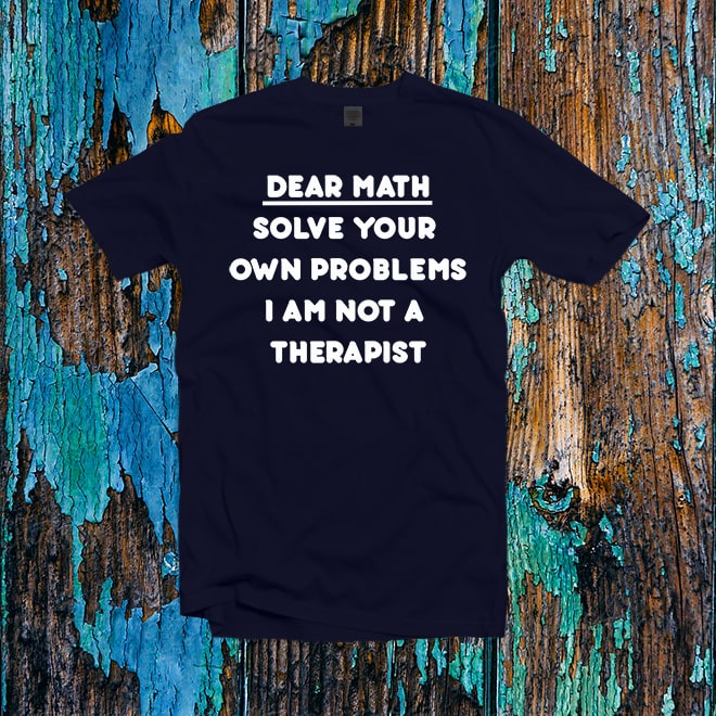 Dear math solve your own problems i am not a therapist Tshirt,slogan shirts/