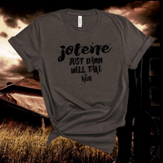 Dolly Parton tshirt,Jolene Just Damn Well Take Him Tshirt,Country Music tshirt
