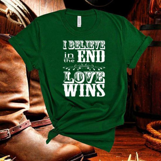 I belive in the end Love wins shirt,Country music Tshirt