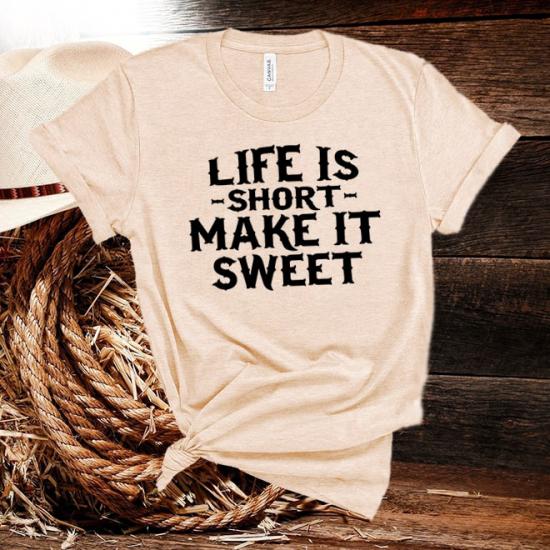 Life Is Short Make It Sweet,Country music Tshirt,Music festival shirt/