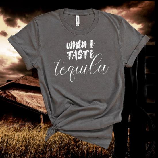 When I Taste Tequila,Country Music Tshirt,Country Girl Shirt