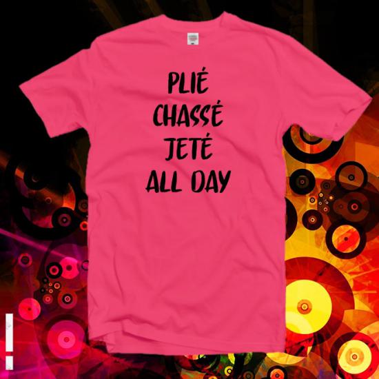 Plié Chasse Jete All Day t shirt,Dance t shirt