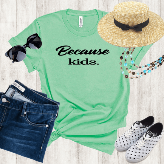 Because kids shirt,mom shirt,funny mom shirt/