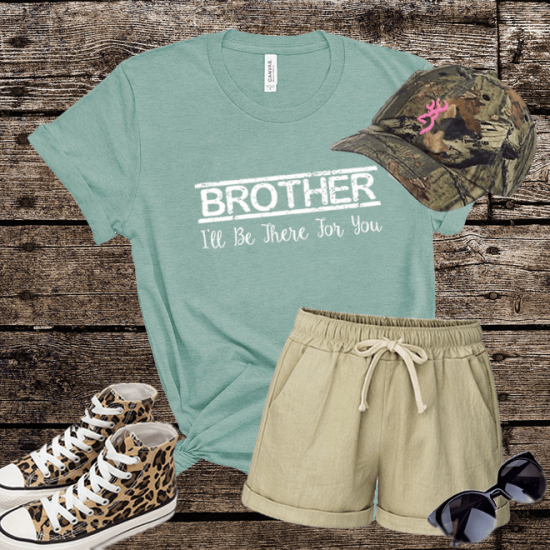 Brother I’ll Be There For You Shirt, Brother Tshirt/