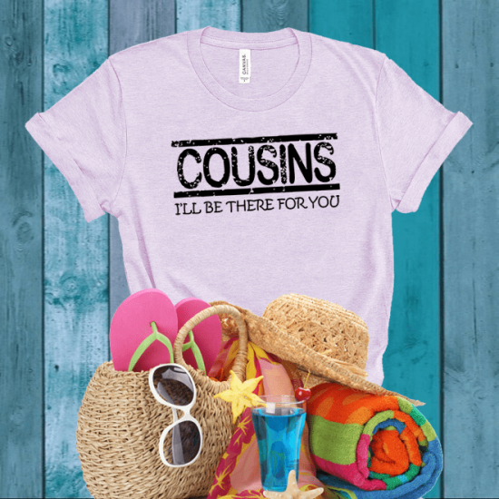 Cousins I’ll be there for you shirt,funny cousin t shirt/