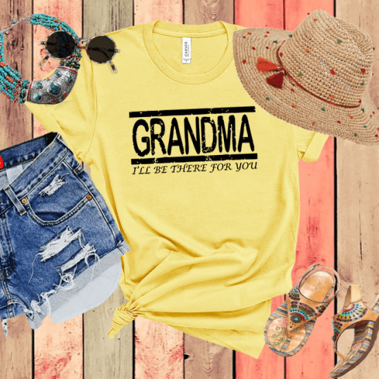 Grandma I’ll Be There For You Shirt,Gigi T-shirt/