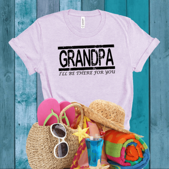 Grandpa I’ll Be There For You tshirt,Grandfather tee/