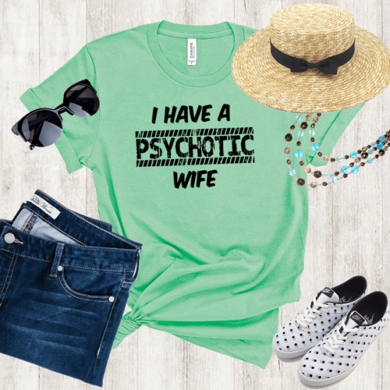 I have a psychotic hot wife shirt,funny graphic tees/