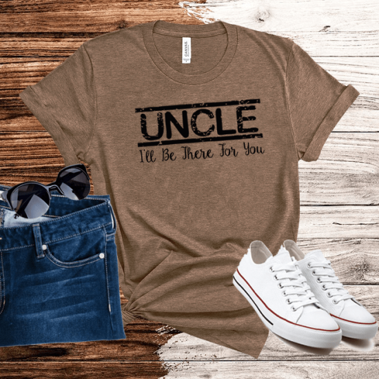 Uncle I’ll Be There For You Shirt, Uncle T-Shirt