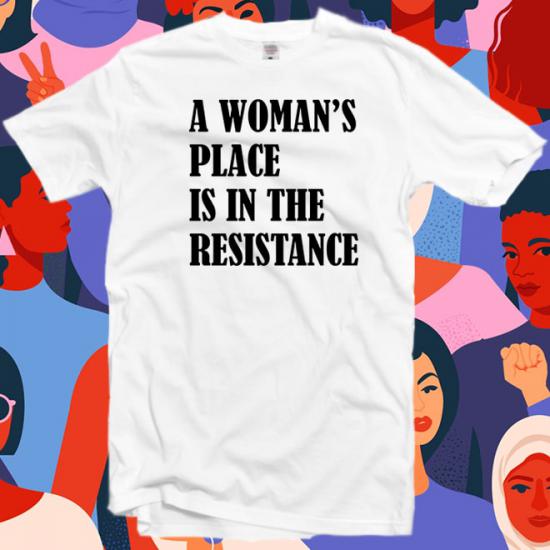 A woman’s place is in the resistance t shirt/