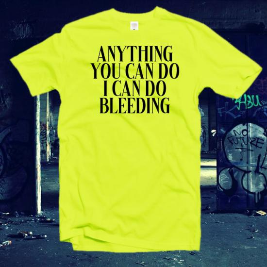 Anything You Can Do I Can Do Bleeding Tshirt/
