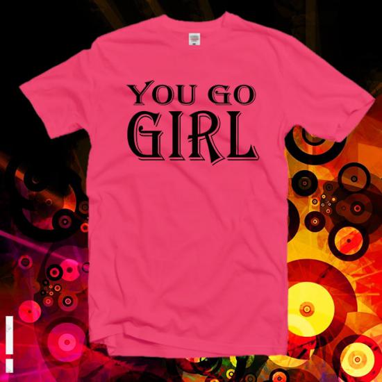 You go girl tshirt,feminist shirt,Ladies Shirt,Girl power