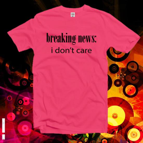 Breaking News i don’t care Tshirt,Feminist shirt/