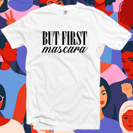 But First Mascara Tshirt,feminist shirt,Girl power