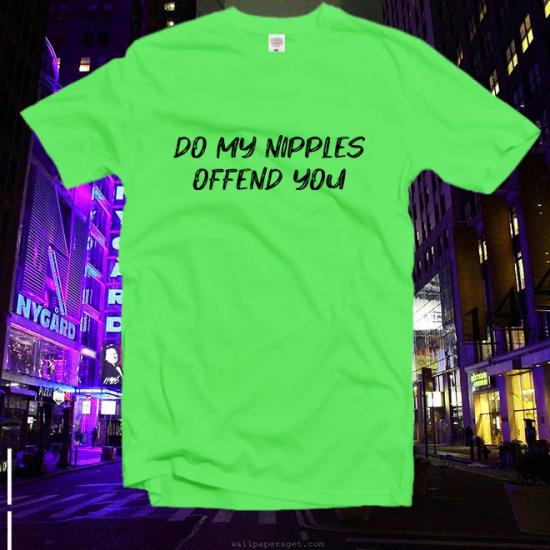 Do my Nipples Offend You Tshirt,Feminist tshirt/