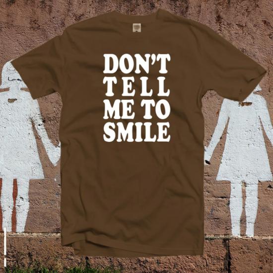 Don’t Tell Me To Smile T Shirt,Feminist Gift