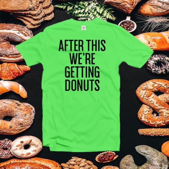 After this we’re getting donuts tee shirt,cool tees