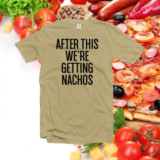 After this we’re getting nachos tee,slogan tshirt