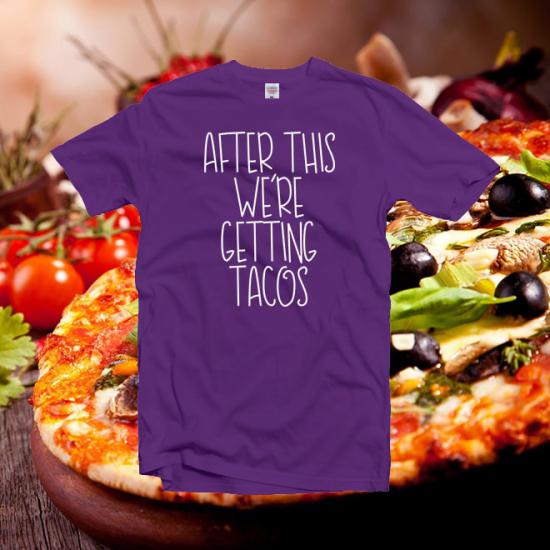 After This We’re Getting Tacos Tshirt,Taco Lover /