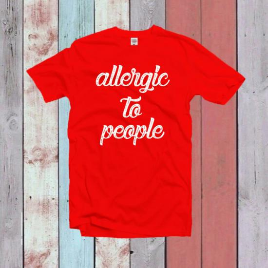 Allergic To People Tshirt,Funny Unisex Tee