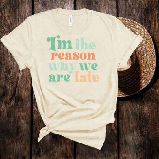 İm The Reason Why We Are Late T-Shirt/