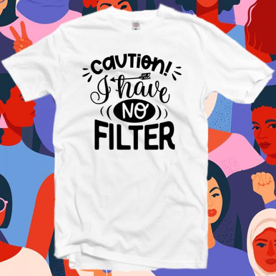 Caution İ Have No Filter T-Shirt