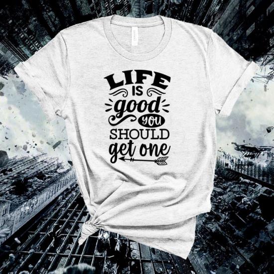 Life İs Good You T-Shirt